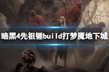 《暗黑破坏神4》攻略——先祖锤build过梦魇地下城心得