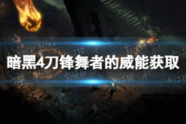 《暗黑破坏神4》攻略——刀锋舞者的威能怎么获得