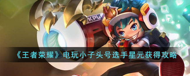 《<a href=https://hrbzj.com.cn/game/92.html target=_blank class=infotextkey>王者荣耀</a>》电玩小子头号选手星元获得攻略